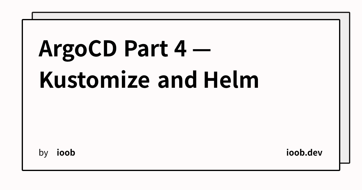 ArgoCD Part 4 — Kustomize and Helm