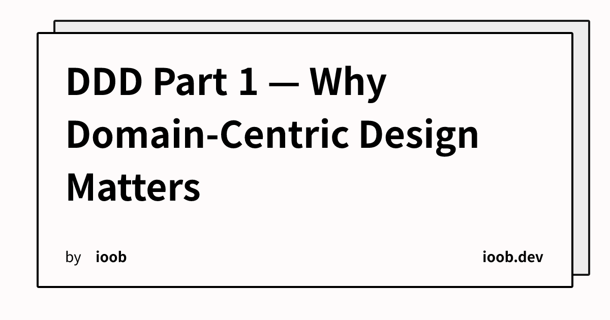 DDD Part 1 — Why Domain-Centric Design Matters