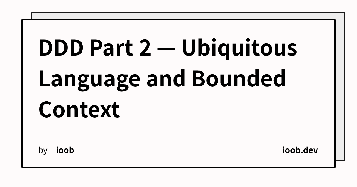 DDD Part 2 — Ubiquitous Language and Bounded Context