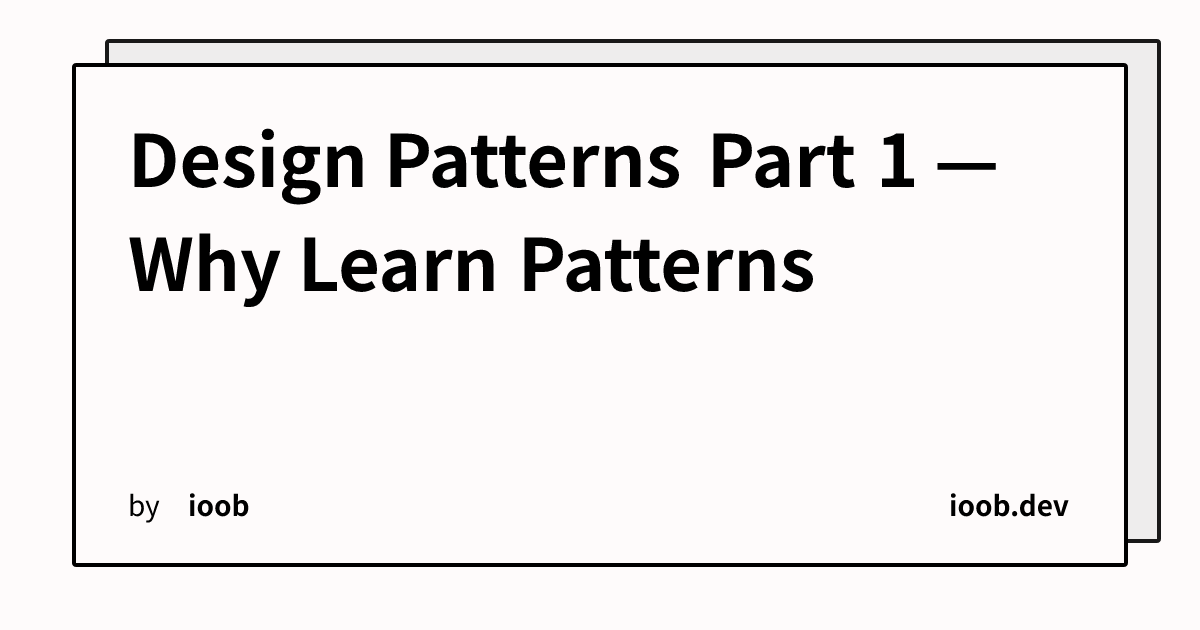 Design Patterns Part 1 — Why Learn Patterns