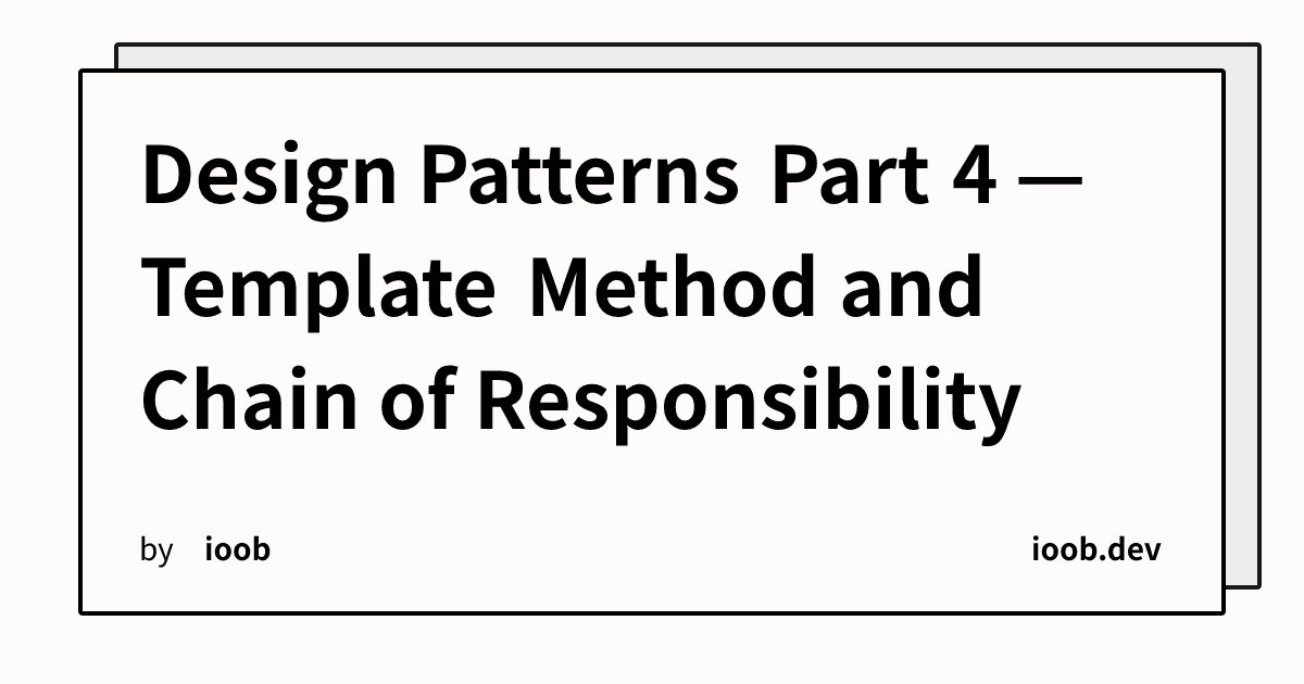 Design Patterns Part 4 — Template Method and Chain of Responsibility