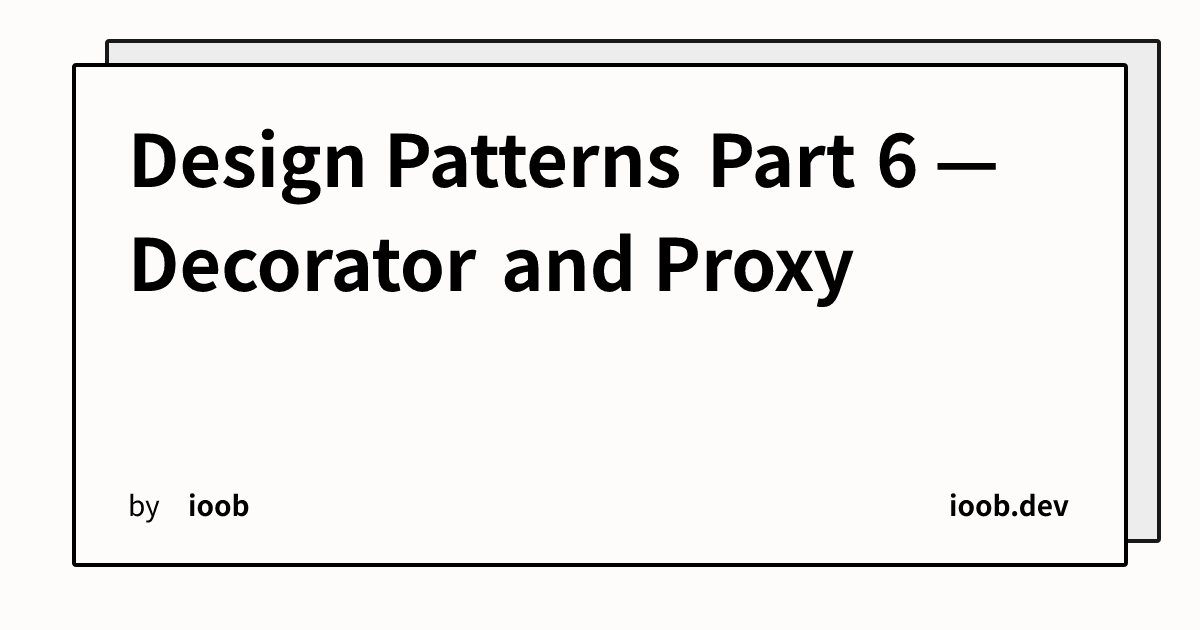 Design Patterns Part 6 — Decorator and Proxy