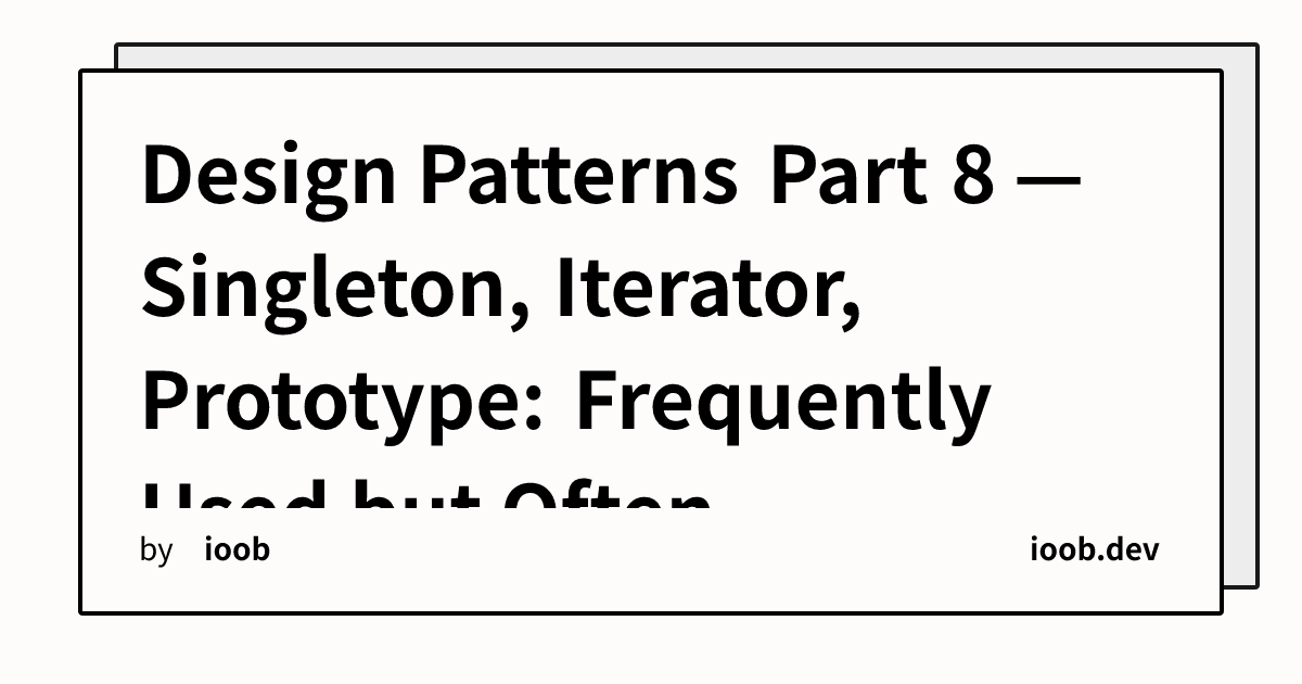 Design Patterns Part 8 — Singleton, Iterator, Prototype: Frequently Used but Often Misunderstood