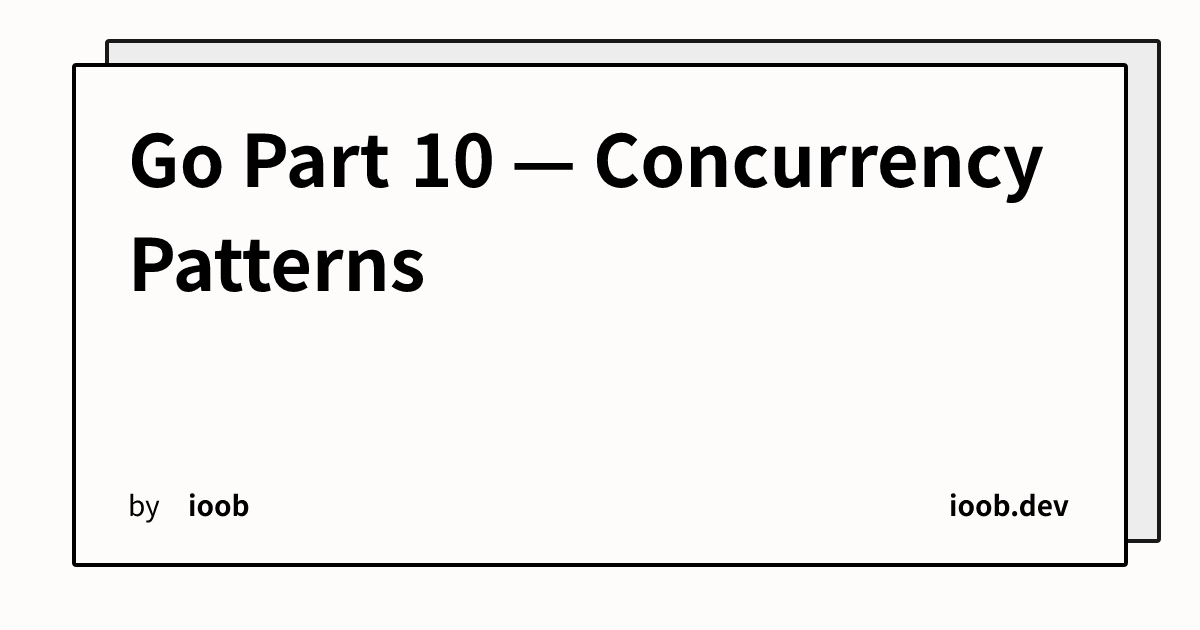 Go Part 10 — Concurrency Patterns