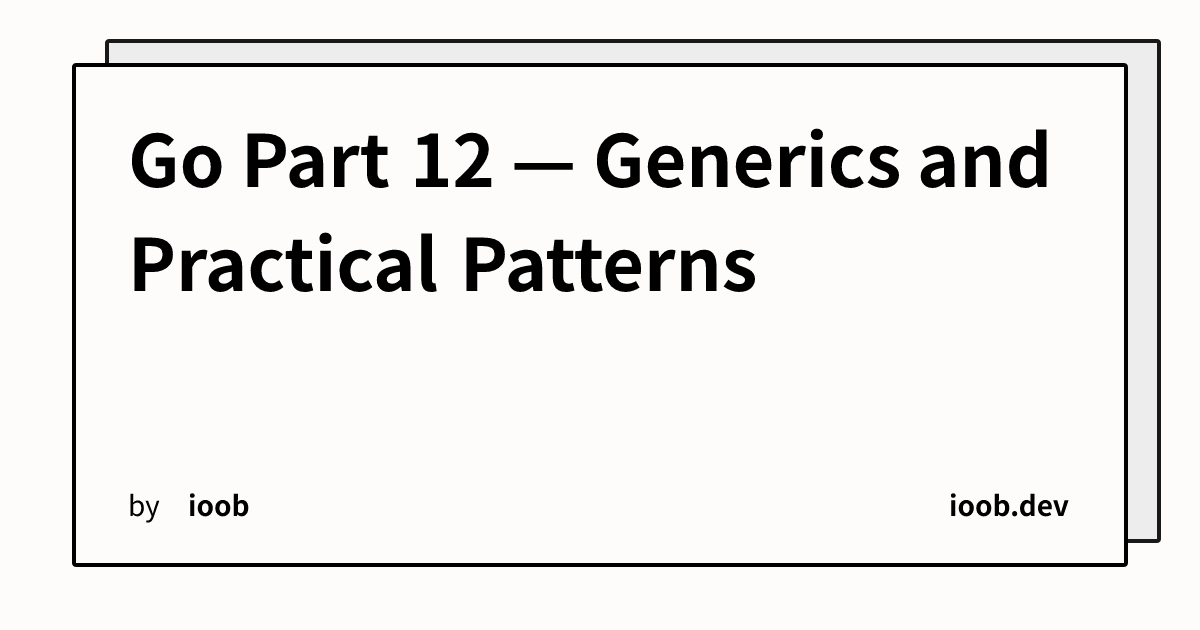 Go Part 12 — Generics and Practical Patterns