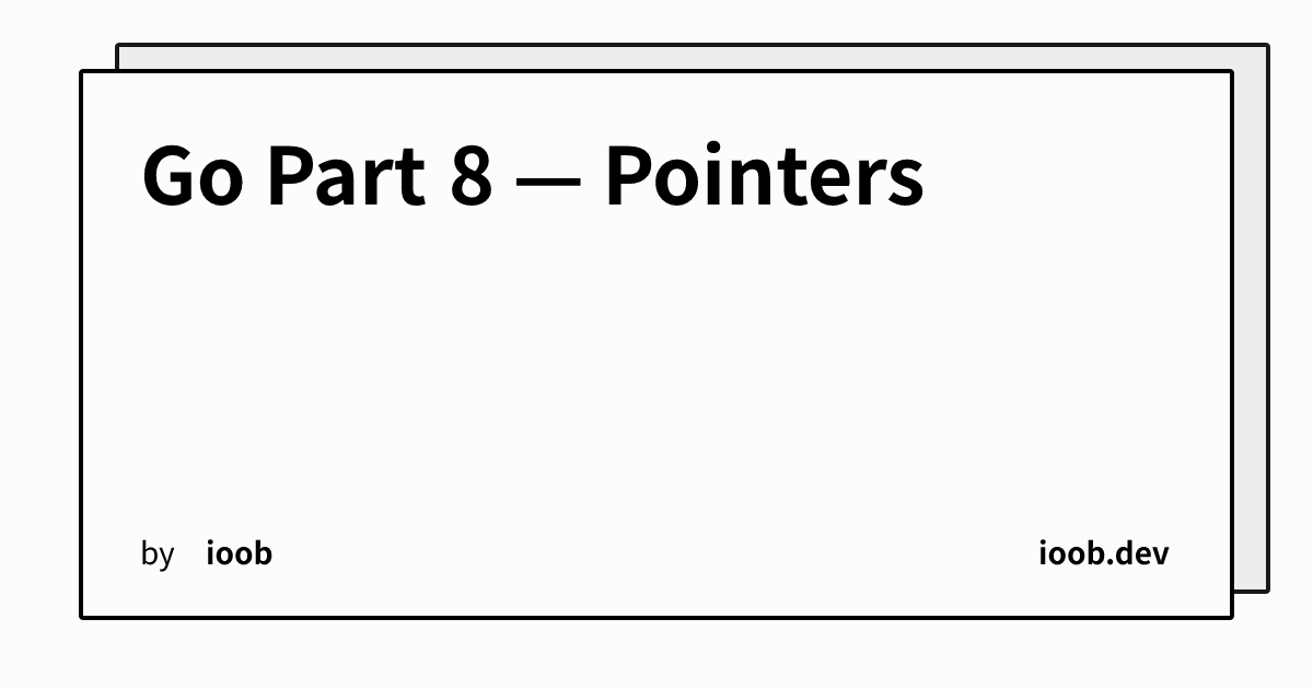 Go Part 8 — Pointers