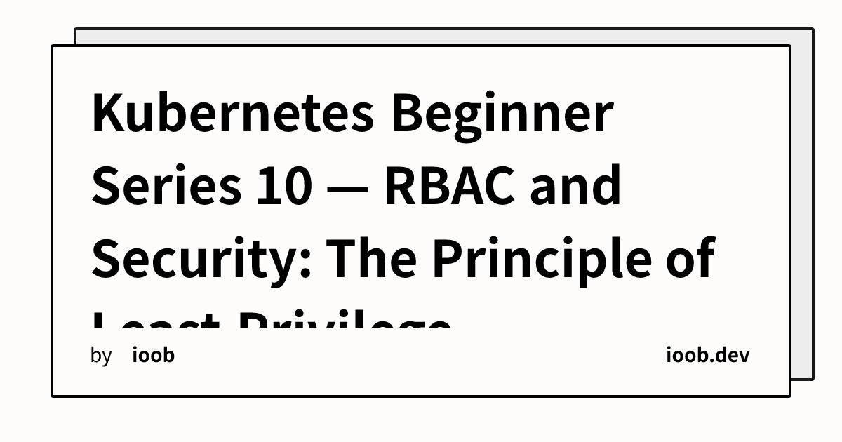 Kubernetes Beginner Series 10 — RBAC and Security: The Principle of Least Privilege