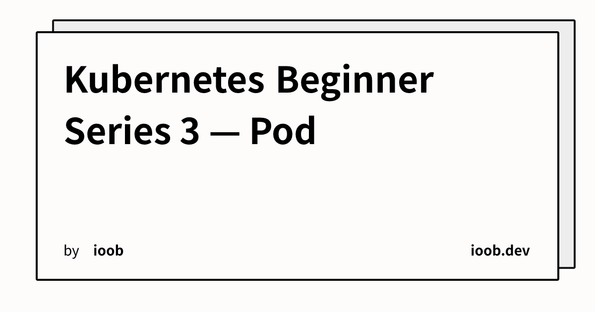 Kubernetes Beginner Series 3 — Pod