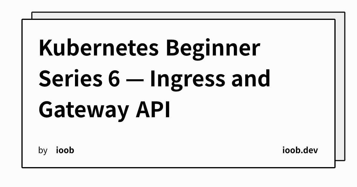 Kubernetes Beginner Series 6 — Ingress and Gateway API