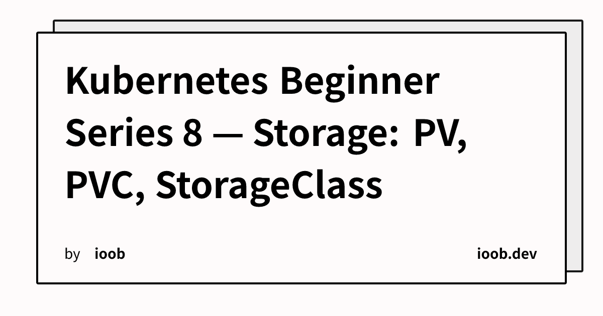 Kubernetes Beginner Series 8 — Storage: PV, PVC, StorageClass