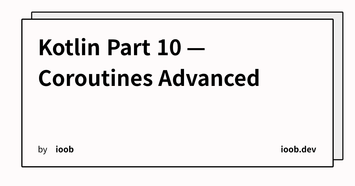 Kotlin Part 10 — Coroutines Advanced