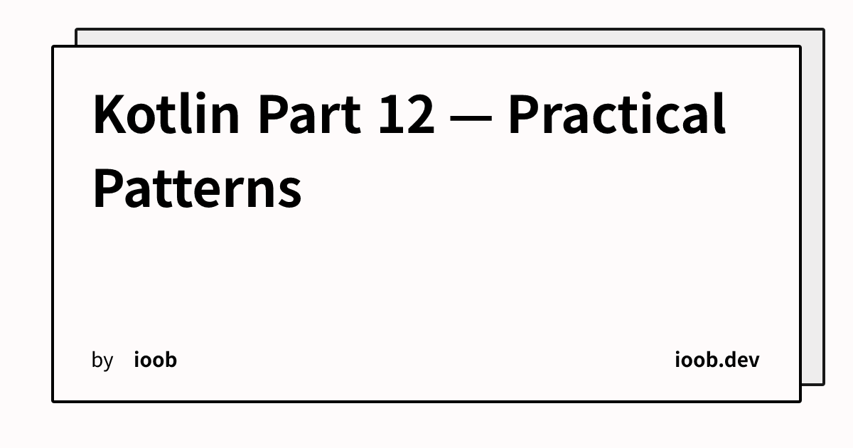 Kotlin Part 12 — Practical Patterns