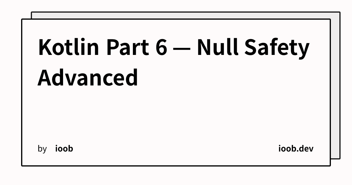 Kotlin Part 6 — Null Safety Advanced