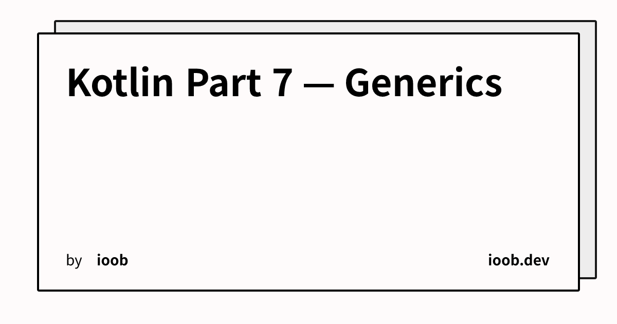 Kotlin Part 7 — Generics