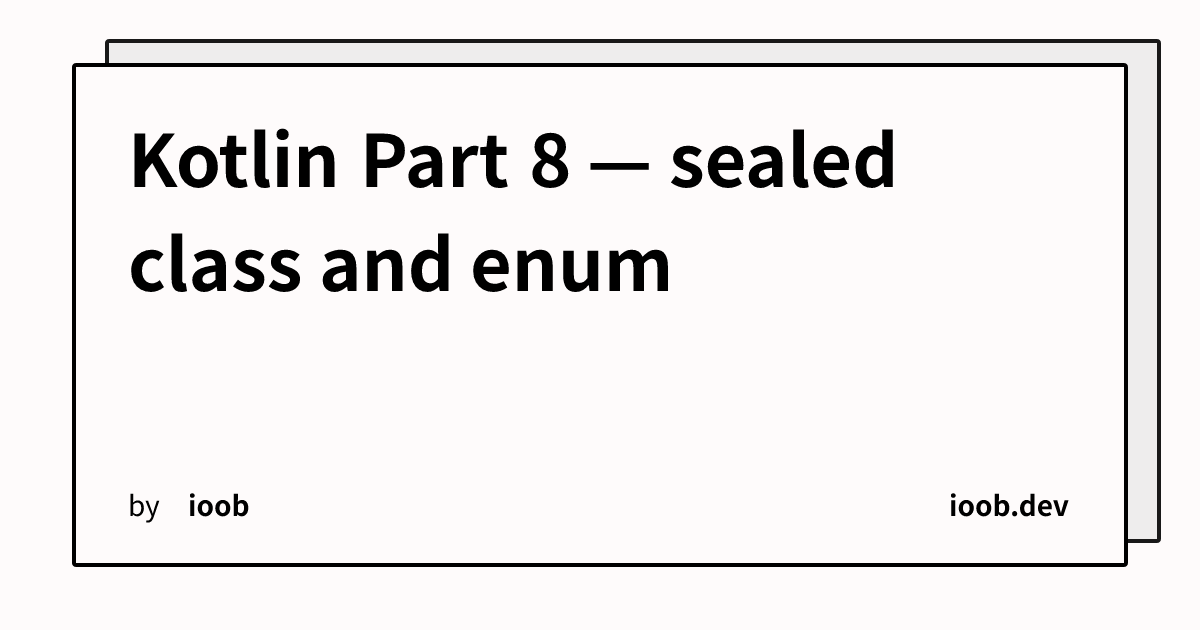 Kotlin Part 8 — sealed class and enum