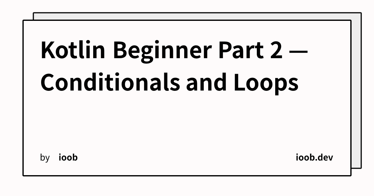 Kotlin Beginner Part 2 — Conditionals and Loops