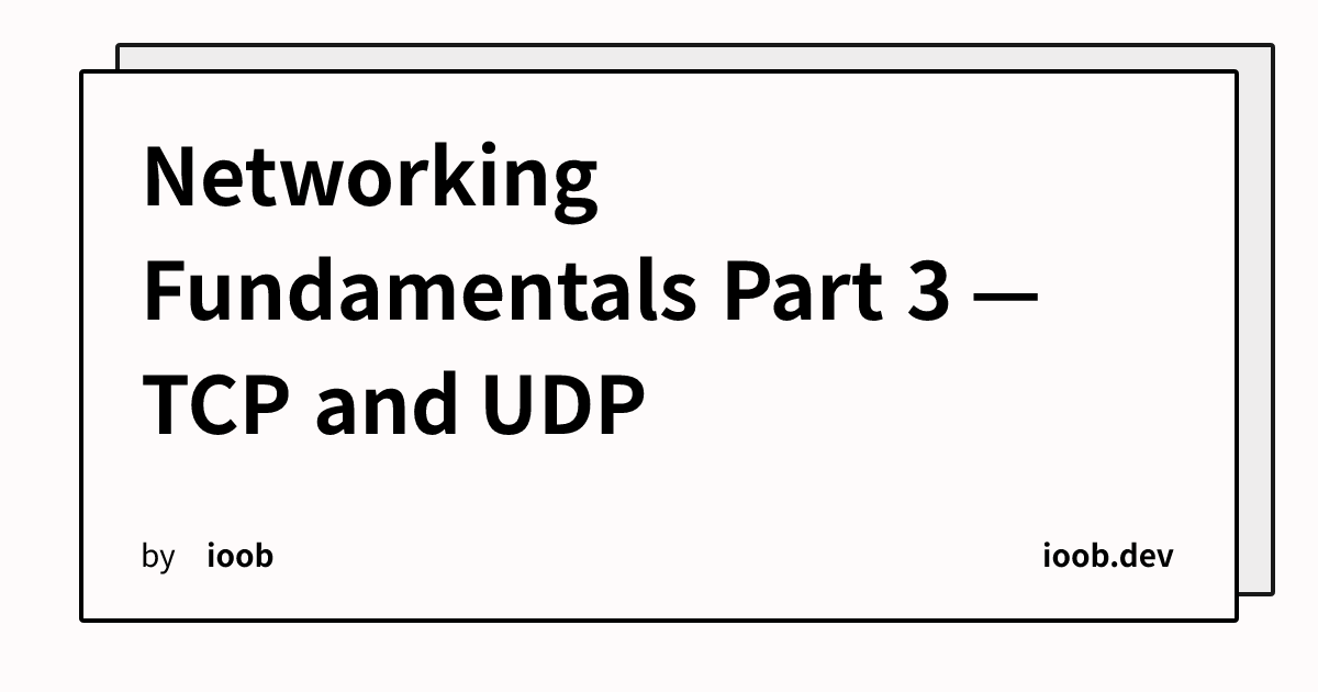 Networking Fundamentals Part 3 — TCP and UDP