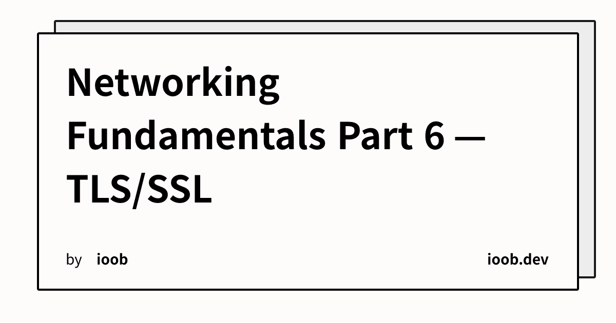 Networking Fundamentals Part 6 — TLS/SSL