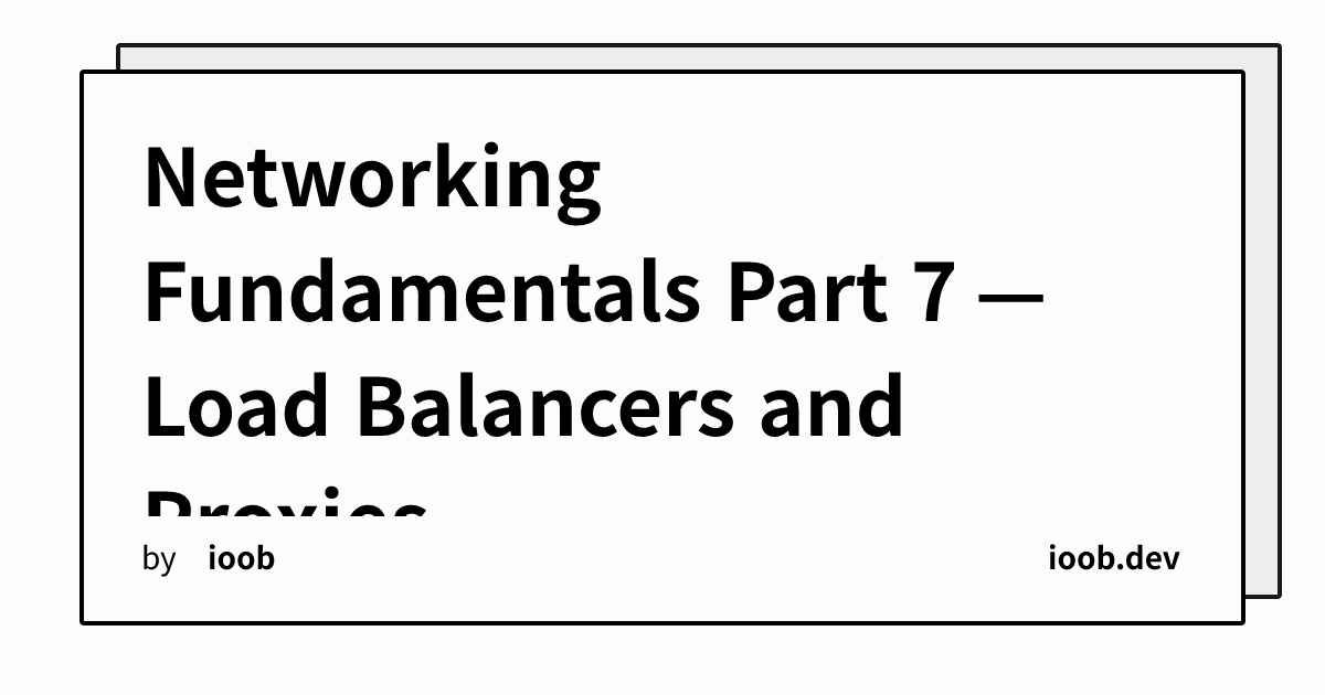 Networking Fundamentals Part 7 — Load Balancers and Proxies