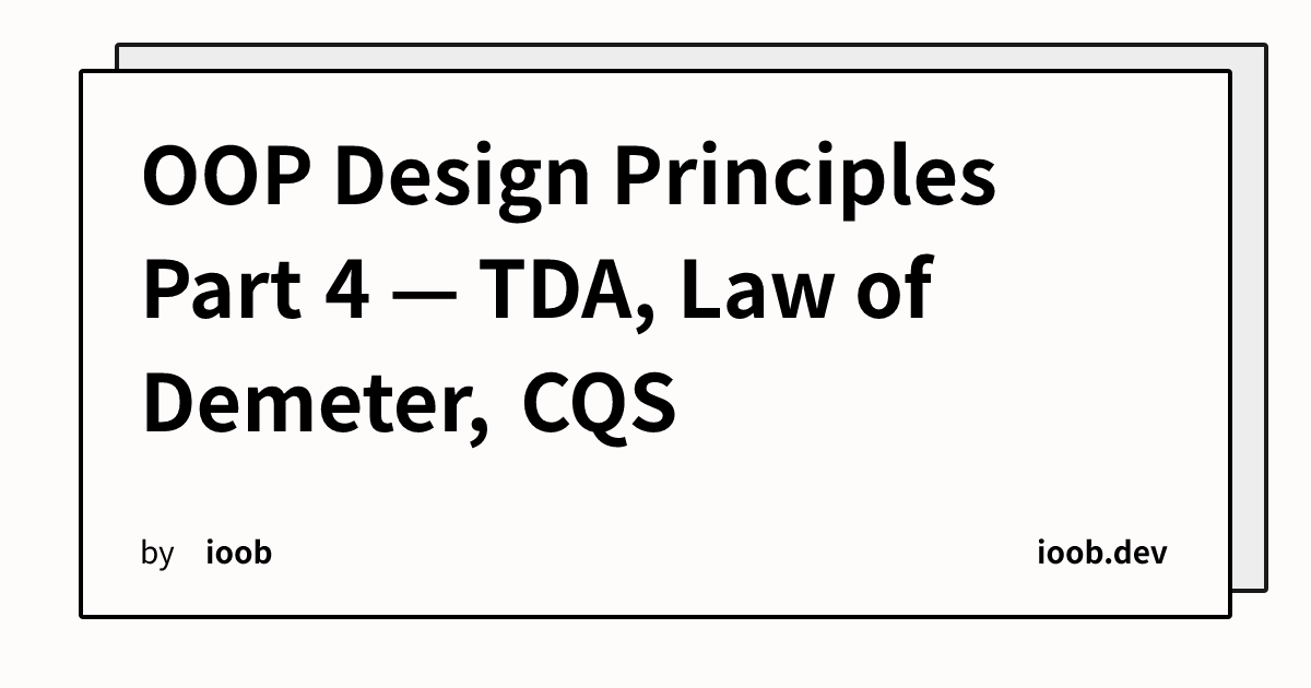OOP Design Principles Part 4 — TDA, Law of Demeter, CQS