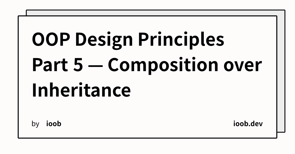 OOP Design Principles Part 5 — Composition over Inheritance