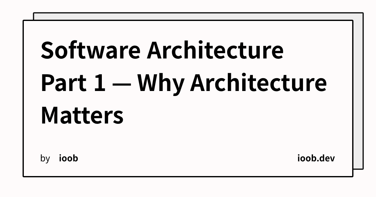 Software Architecture Part 1 — Why Architecture Matters
