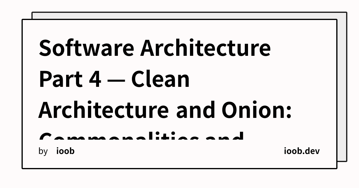 Software Architecture Part 4 — Clean Architecture and Onion: Commonalities and Differences Among Concentric Structures