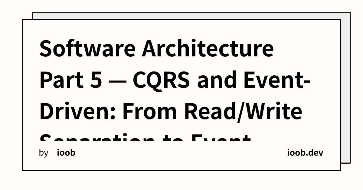 Software Architecture Part 5 — CQRS and Event-Driven: From Read/Write Separation to Event-Based Systems