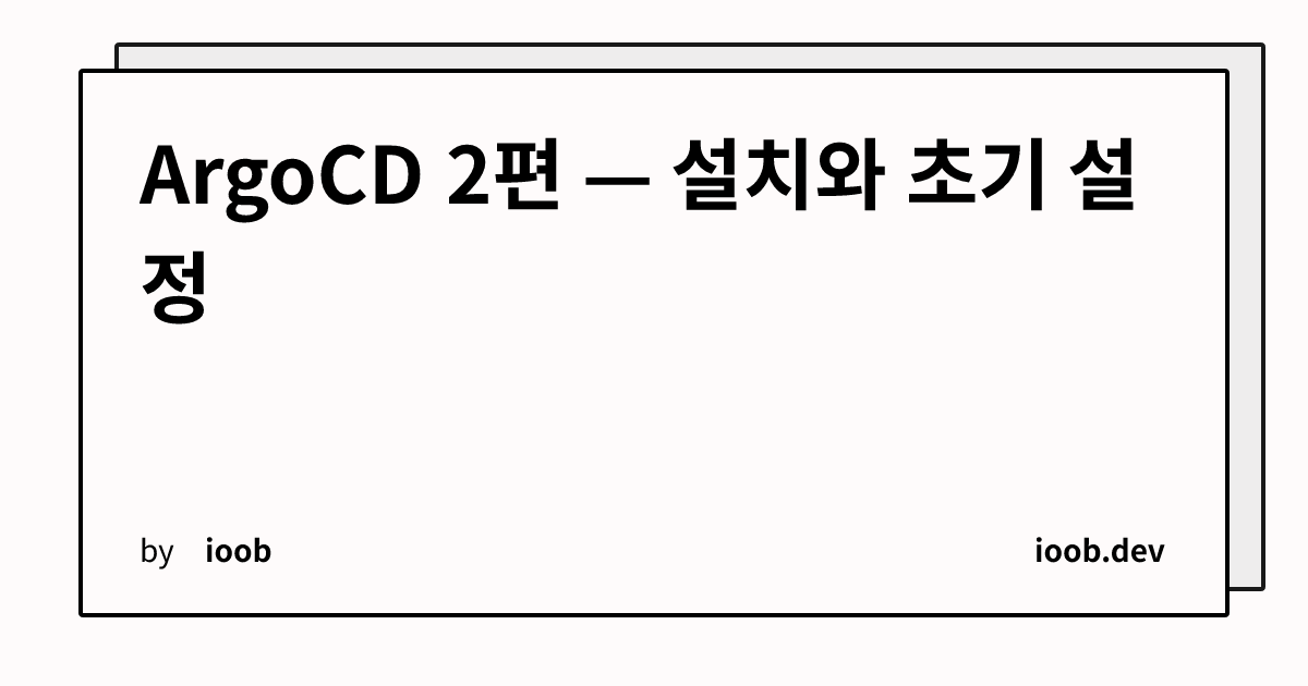 ArgoCD 2편 — 설치와 초기 설정