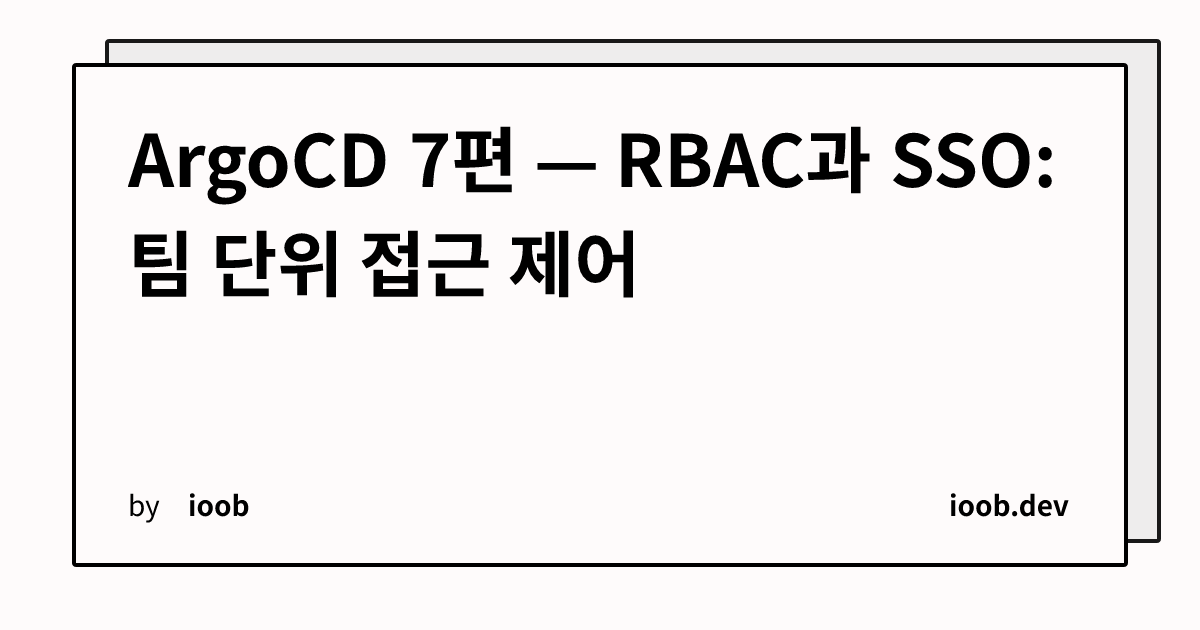ArgoCD 7편 — RBAC과 SSO: 팀 단위 접근 제어