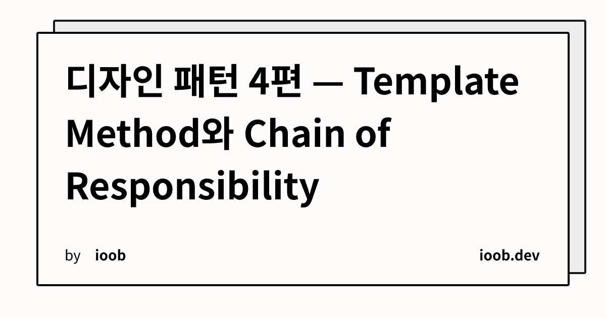 디자인 패턴 4편 — Template Method와 Chain of Responsibility