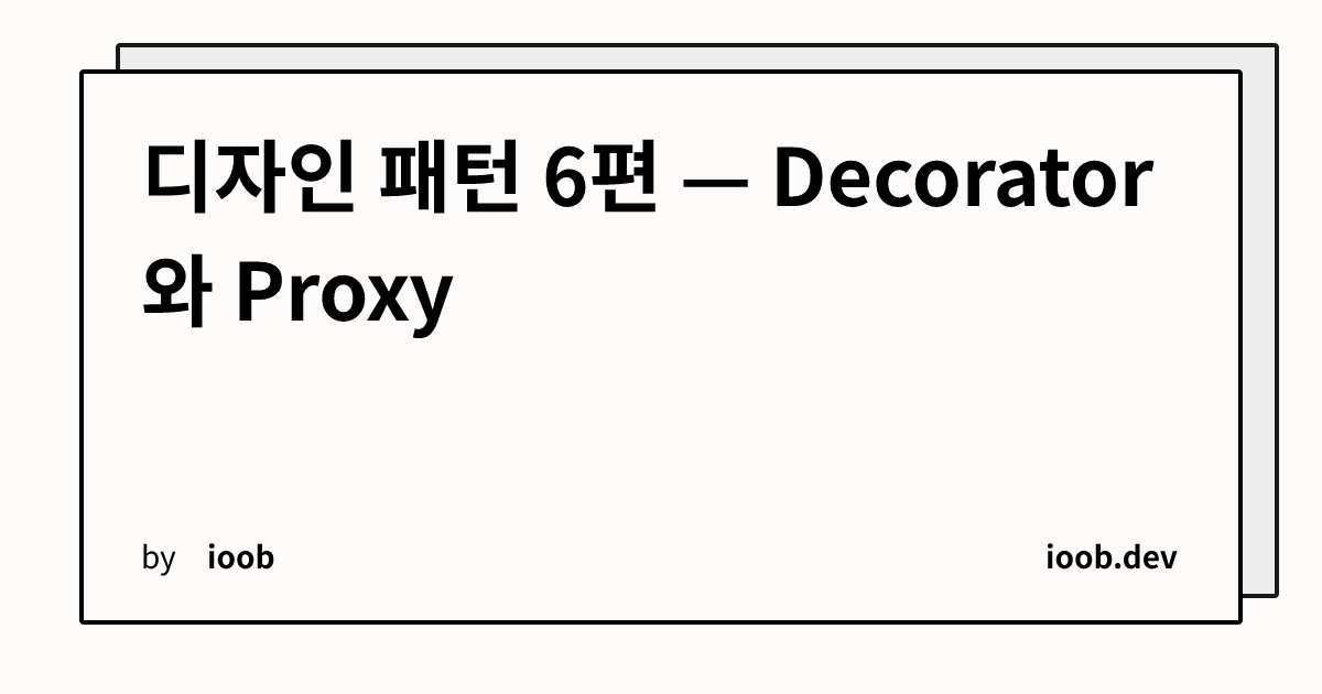 디자인 패턴 6편 — Decorator와 Proxy