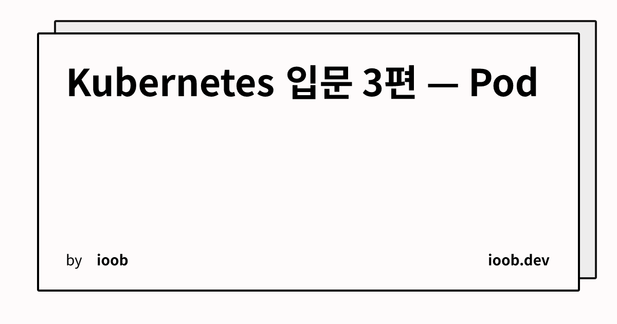 Kubernetes 입문 3편 — Pod