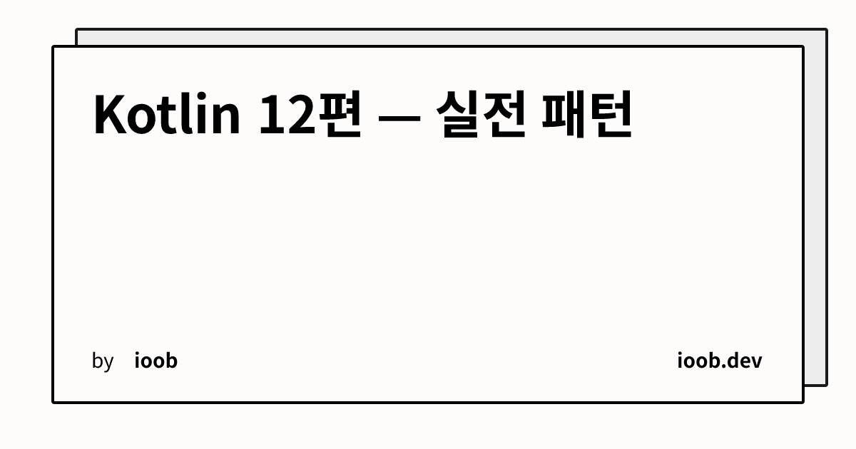 Kotlin 12편 — 실전 패턴