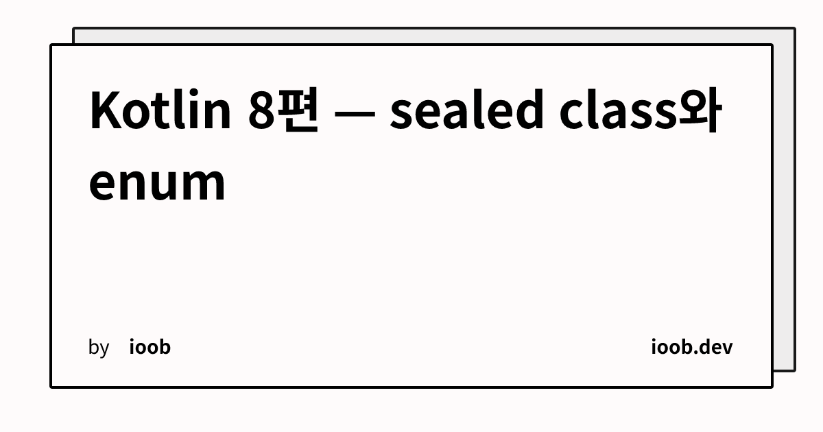 Kotlin 8편 — sealed class와 enum