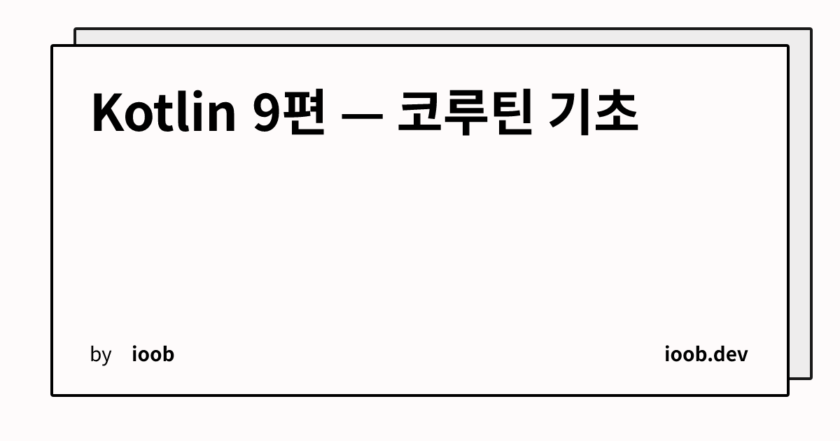 Kotlin 9편 — 코루틴 기초