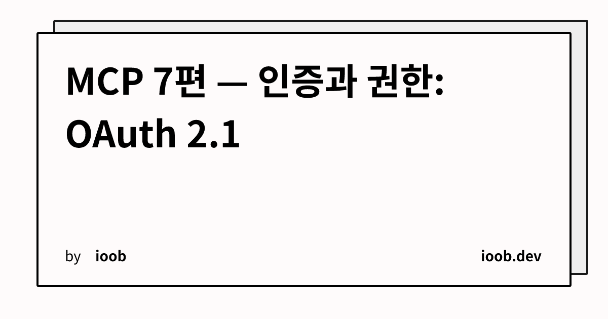 MCP 7편 — 인증과 권한: OAuth 2.1