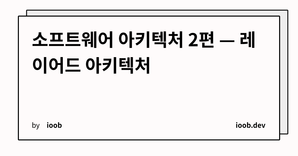 소프트웨어 아키텍처 2편 — 레이어드 아키텍처