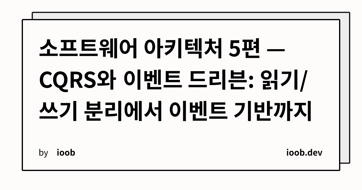 소프트웨어 아키텍처 5편 — CQRS와 이벤트 드리븐: 읽기/쓰기 분리에서 이벤트 기반까지